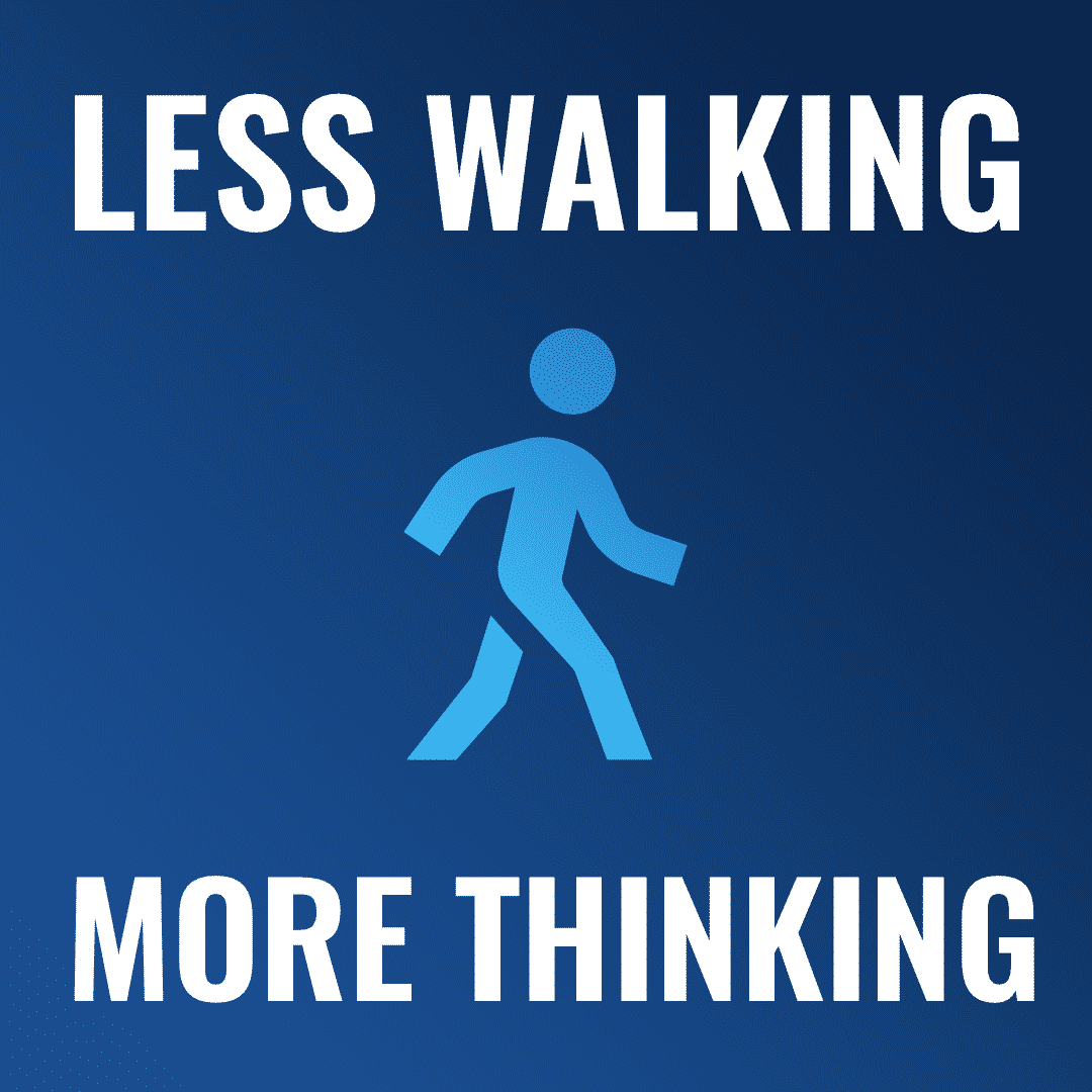 Less Walking More Thinking.